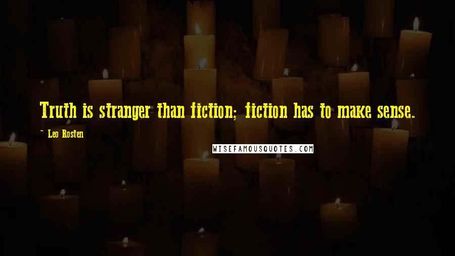 Leo Rosten Quotes: Truth is stranger than fiction; fiction has to make sense.