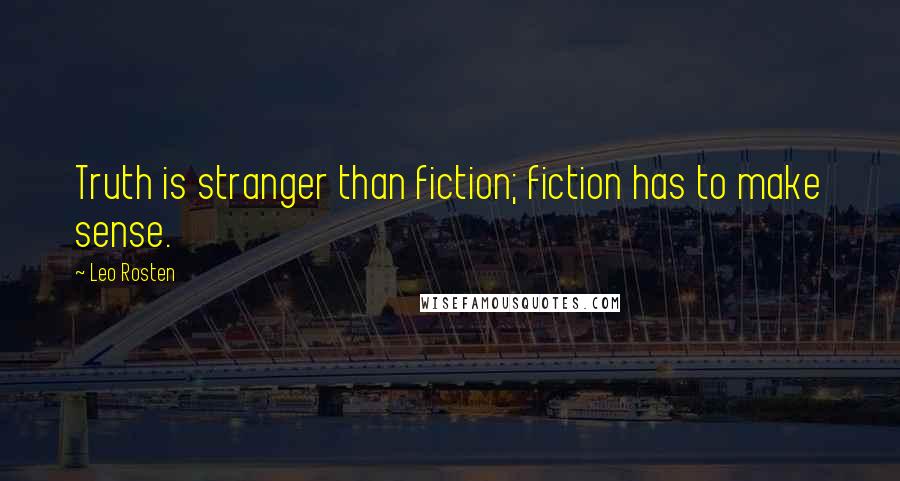 Leo Rosten Quotes: Truth is stranger than fiction; fiction has to make sense.