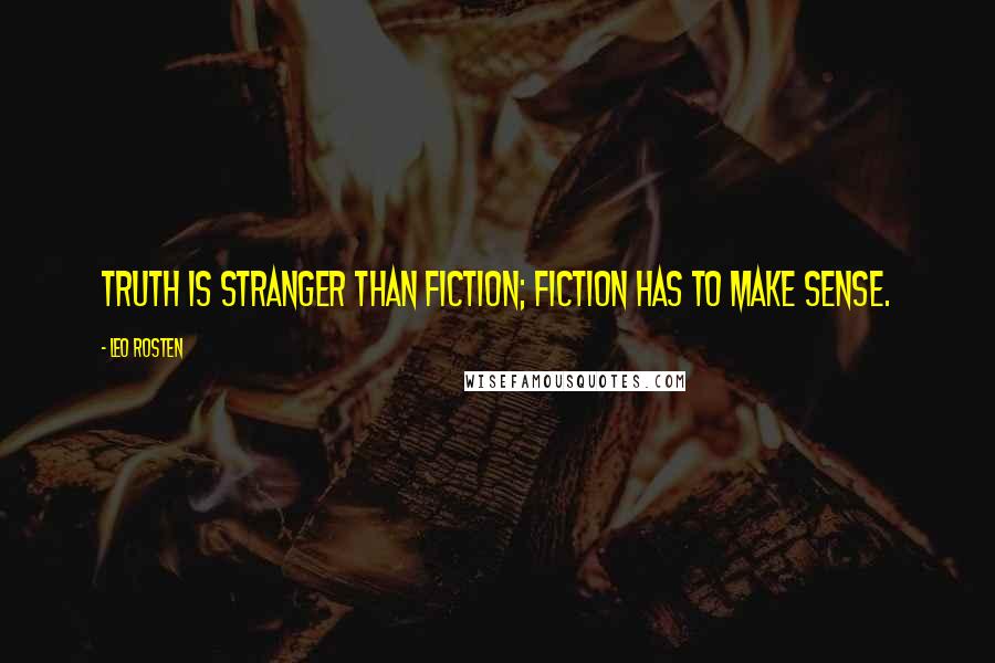 Leo Rosten Quotes: Truth is stranger than fiction; fiction has to make sense.