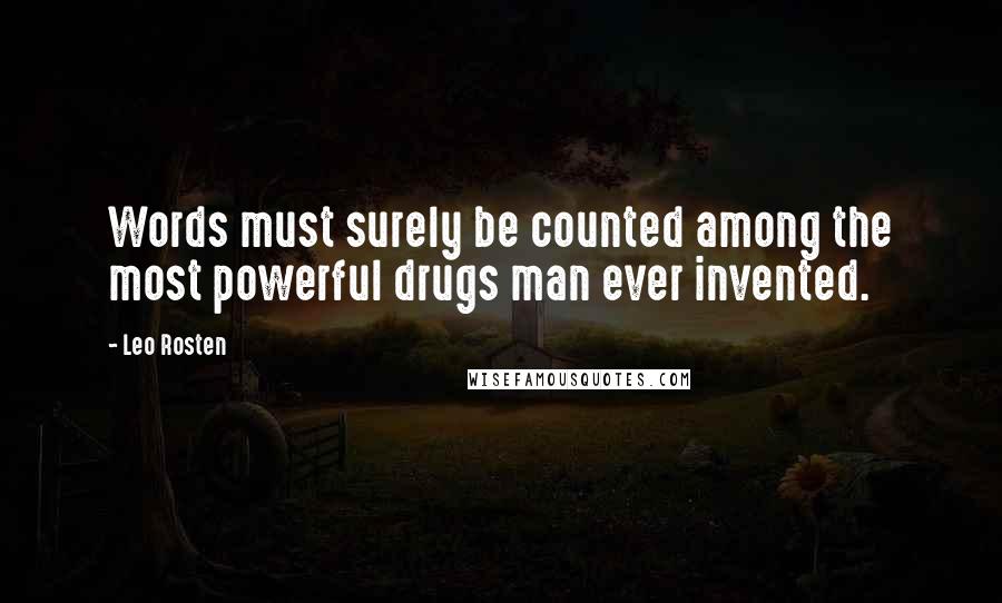 Leo Rosten Quotes: Words must surely be counted among the most powerful drugs man ever invented.