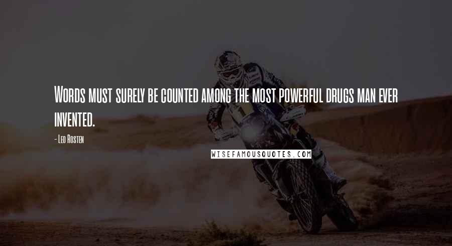 Leo Rosten Quotes: Words must surely be counted among the most powerful drugs man ever invented.