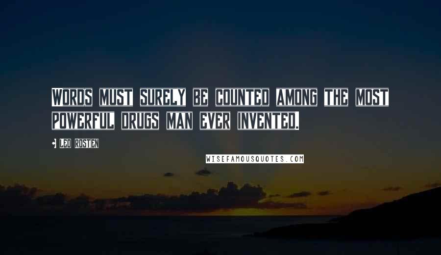 Leo Rosten Quotes: Words must surely be counted among the most powerful drugs man ever invented.