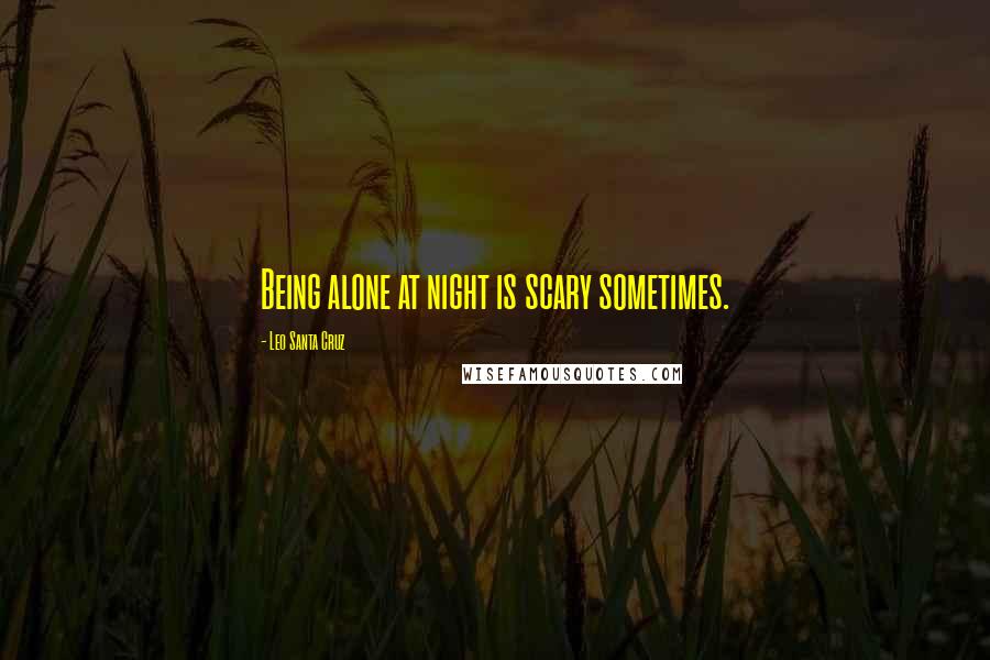 Leo Santa Cruz Quotes: Being alone at night is scary sometimes.