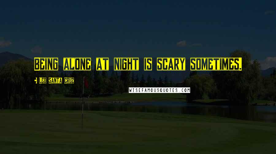 Leo Santa Cruz Quotes: Being alone at night is scary sometimes.