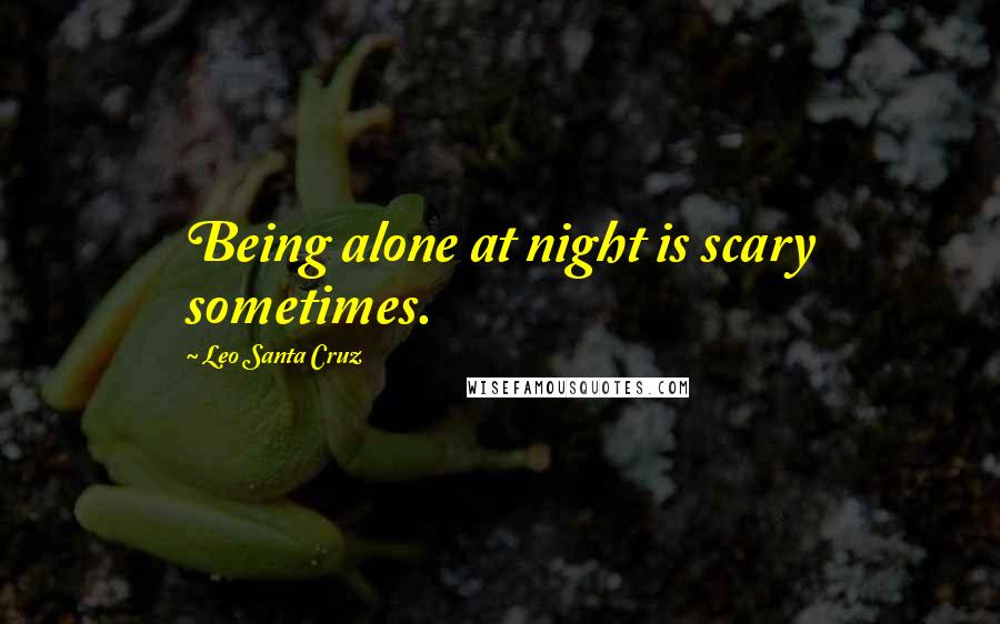 Leo Santa Cruz Quotes: Being alone at night is scary sometimes.