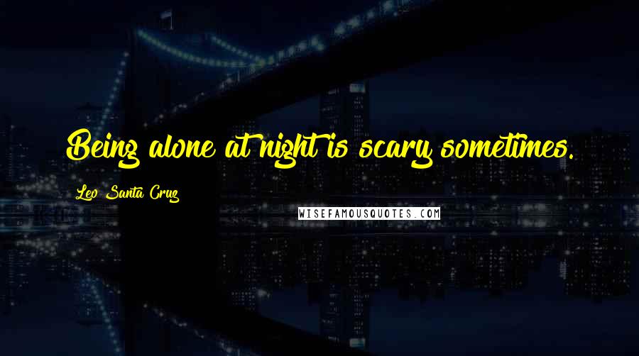 Leo Santa Cruz Quotes: Being alone at night is scary sometimes.