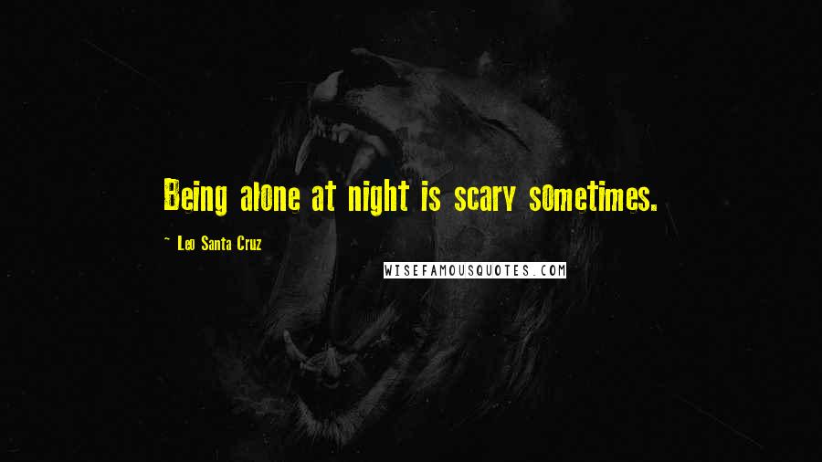 Leo Santa Cruz Quotes: Being alone at night is scary sometimes.