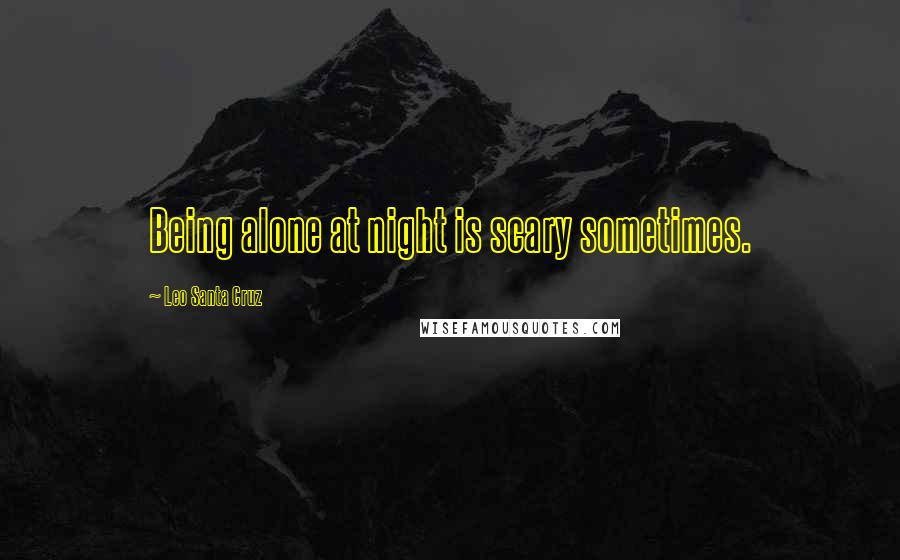 Leo Santa Cruz Quotes: Being alone at night is scary sometimes.