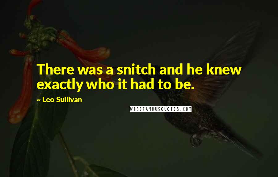 Leo Sullivan Quotes: There was a snitch and he knew exactly who it had to be.