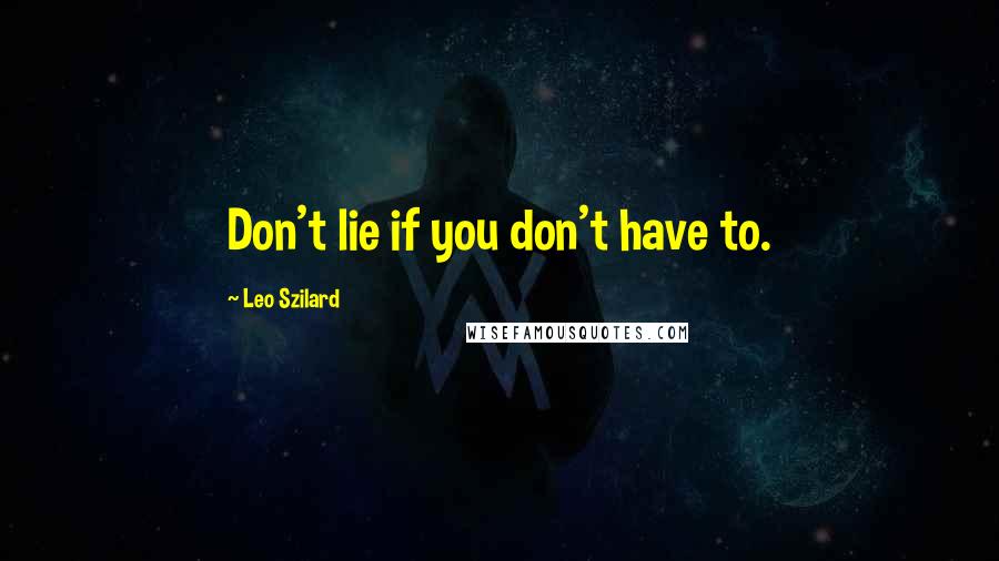 Leo Szilard Quotes: Don't lie if you don't have to.