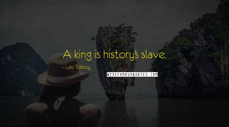 Leo Tolstoy Quotes: A king is history's slave.