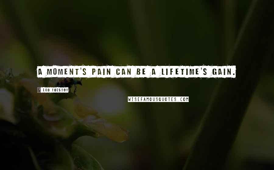 Leo Tolstoy Quotes: A moment's pain can be a lifetime's gain.
