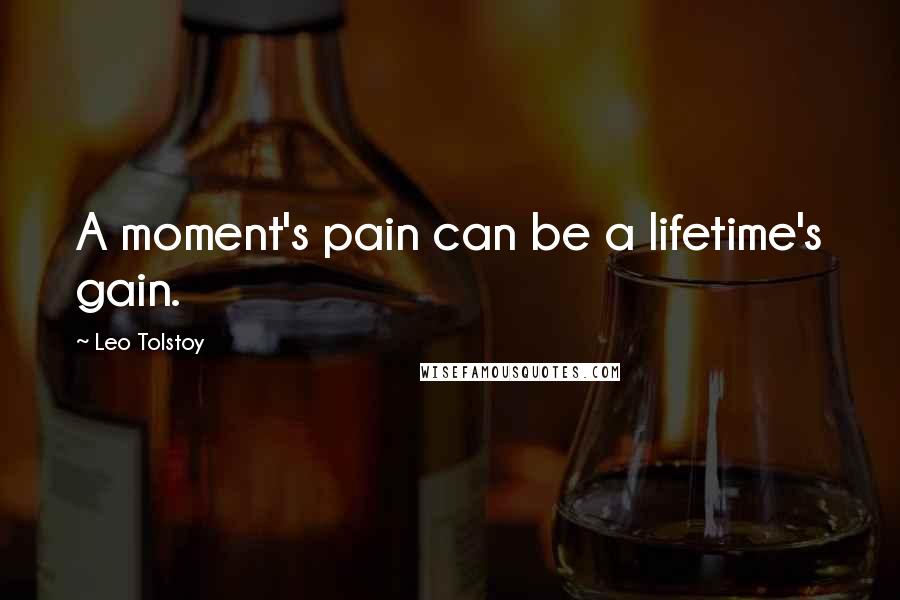 Leo Tolstoy Quotes: A moment's pain can be a lifetime's gain.