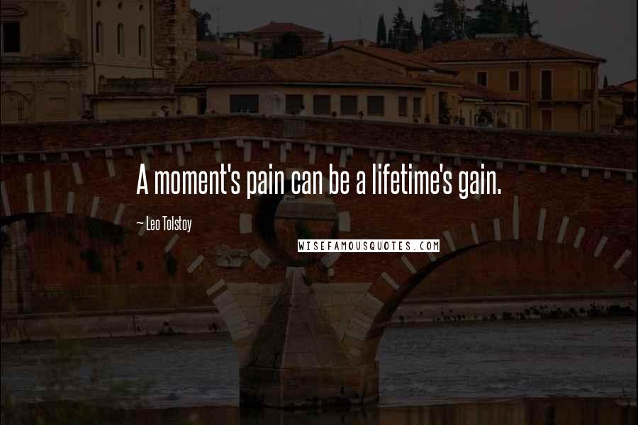 Leo Tolstoy Quotes: A moment's pain can be a lifetime's gain.