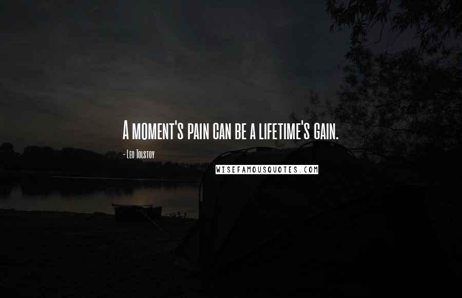 Leo Tolstoy Quotes: A moment's pain can be a lifetime's gain.