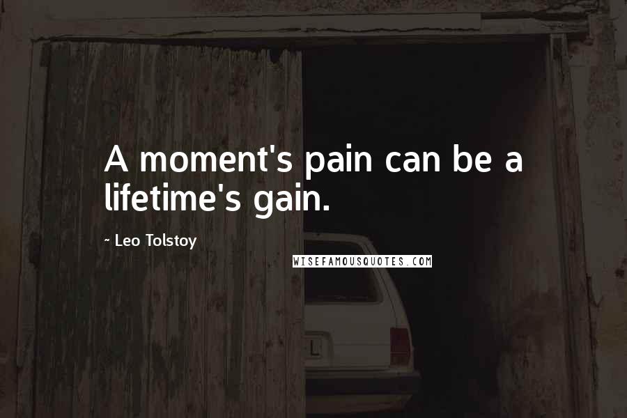 Leo Tolstoy Quotes: A moment's pain can be a lifetime's gain.
