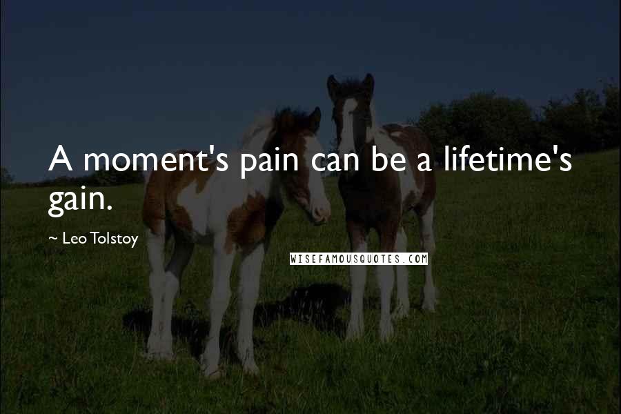 Leo Tolstoy Quotes: A moment's pain can be a lifetime's gain.