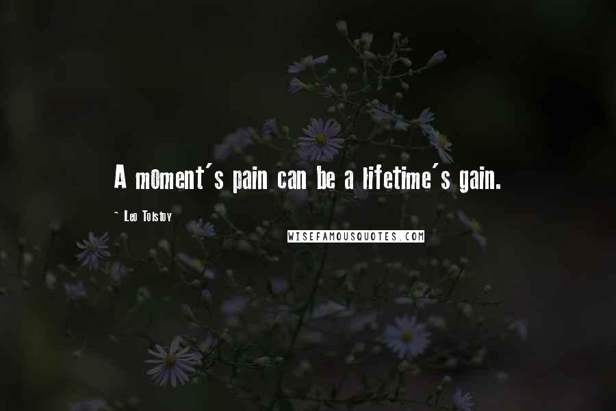 Leo Tolstoy Quotes: A moment's pain can be a lifetime's gain.