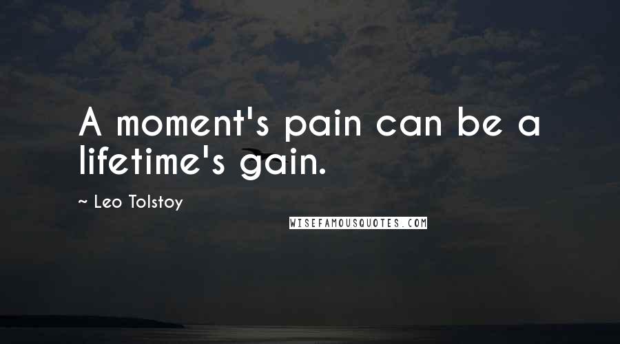 Leo Tolstoy Quotes: A moment's pain can be a lifetime's gain.