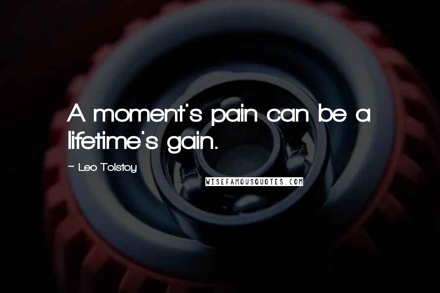 Leo Tolstoy Quotes: A moment's pain can be a lifetime's gain.