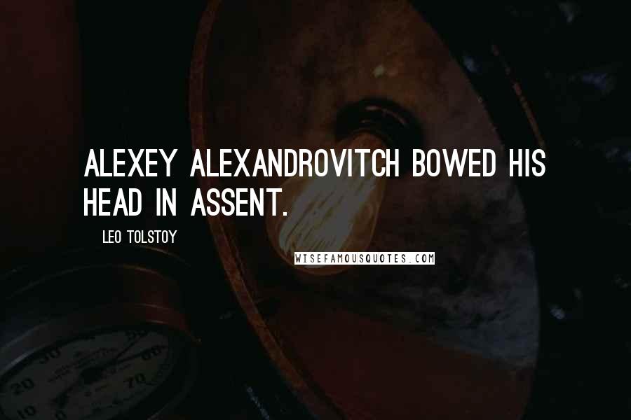 Leo Tolstoy Quotes: Alexey Alexandrovitch bowed his head in assent.