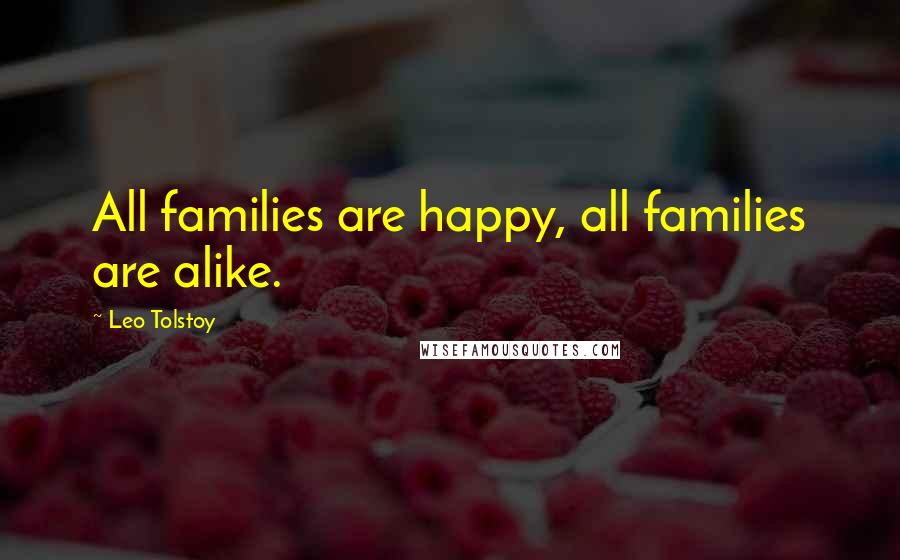 Leo Tolstoy Quotes: All families are happy, all families are alike.