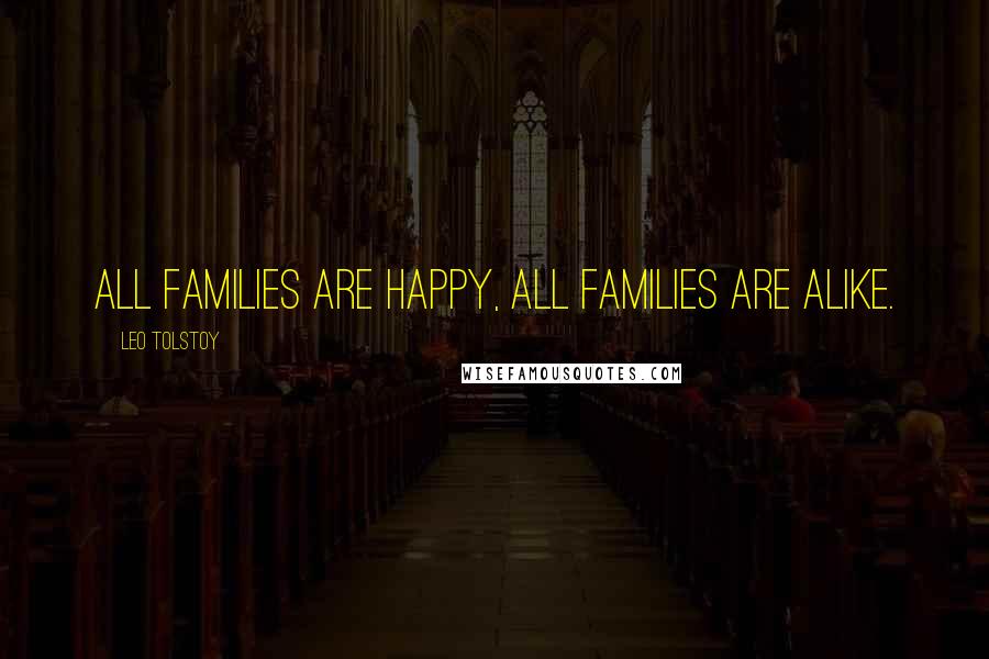 Leo Tolstoy Quotes: All families are happy, all families are alike.