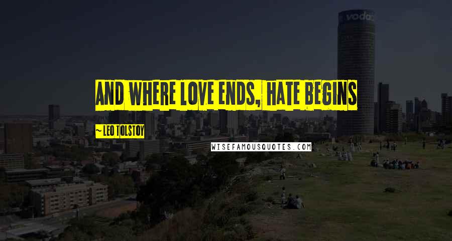 Leo Tolstoy Quotes: And where love ends, hate begins