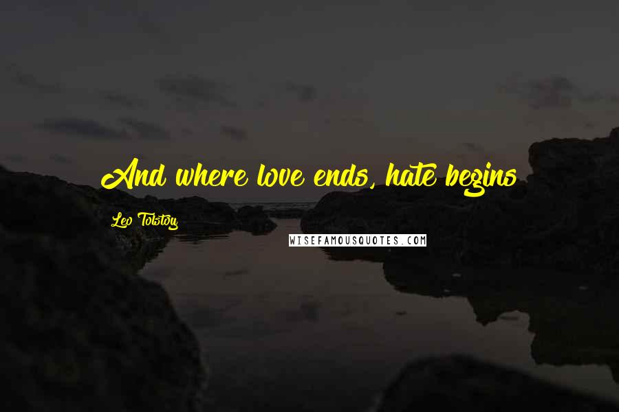 Leo Tolstoy Quotes: And where love ends, hate begins