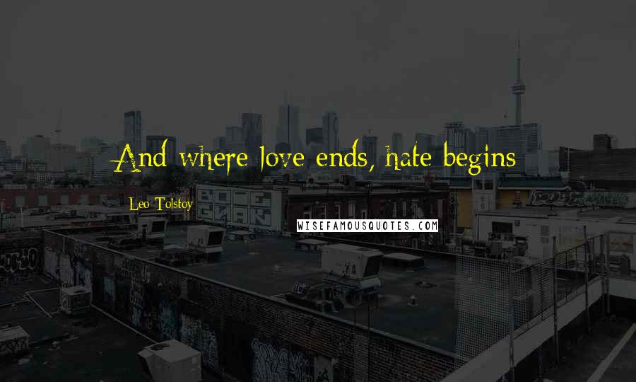 Leo Tolstoy Quotes: And where love ends, hate begins