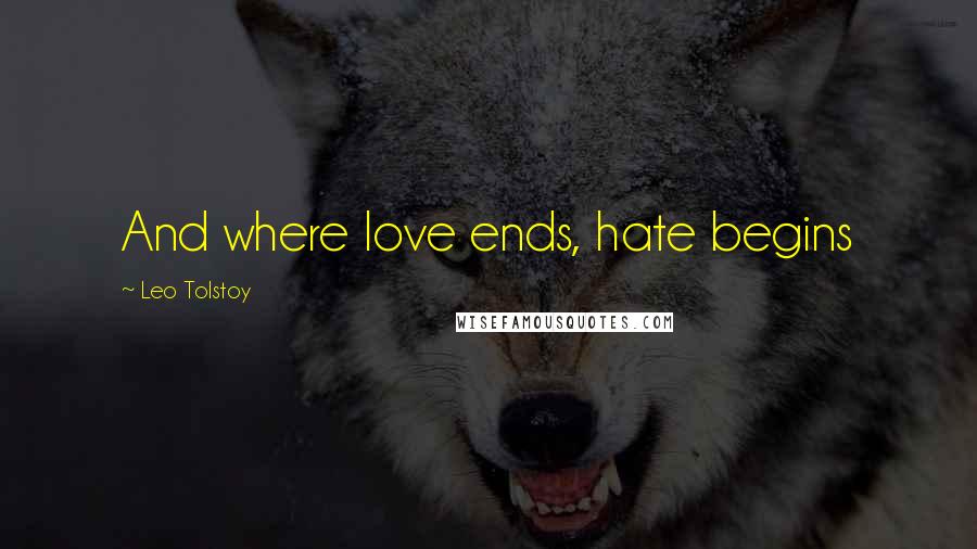 Leo Tolstoy Quotes: And where love ends, hate begins