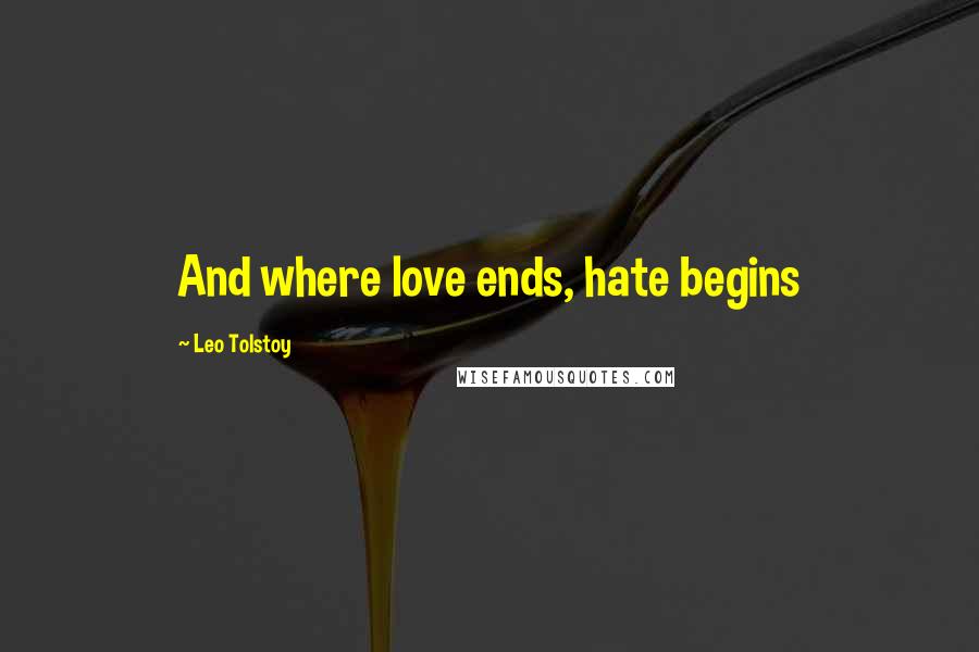 Leo Tolstoy Quotes: And where love ends, hate begins