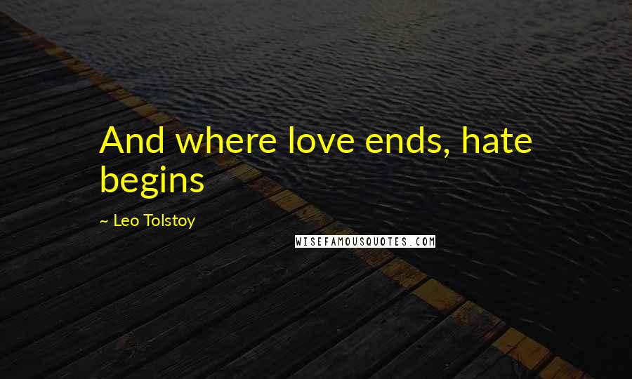 Leo Tolstoy Quotes: And where love ends, hate begins