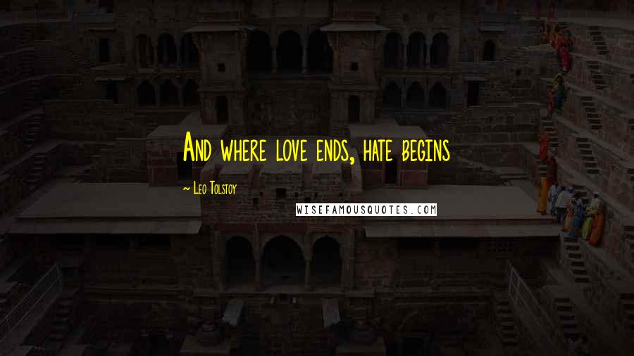 Leo Tolstoy Quotes: And where love ends, hate begins