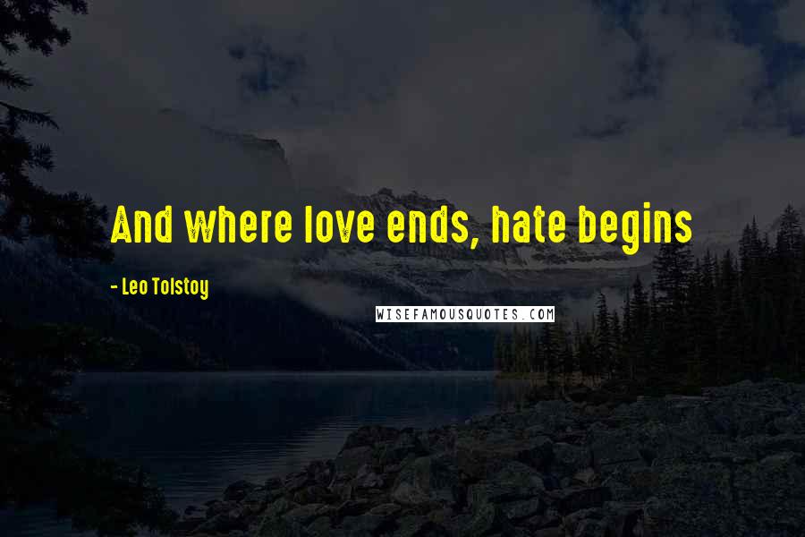 Leo Tolstoy Quotes: And where love ends, hate begins