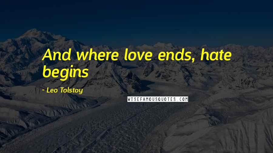 Leo Tolstoy Quotes: And where love ends, hate begins