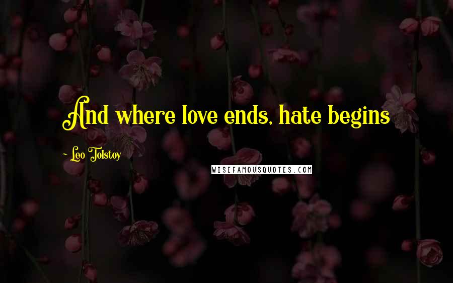 Leo Tolstoy Quotes: And where love ends, hate begins