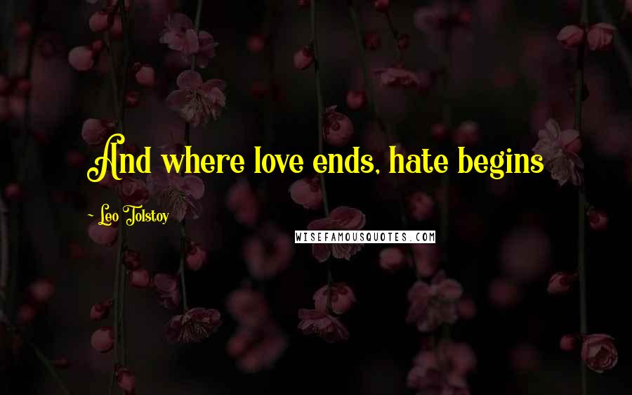 Leo Tolstoy Quotes: And where love ends, hate begins