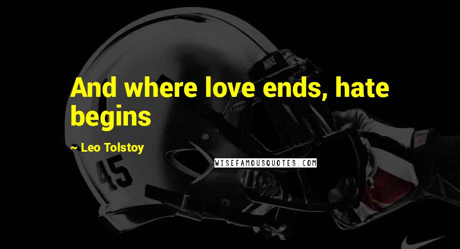 Leo Tolstoy Quotes: And where love ends, hate begins