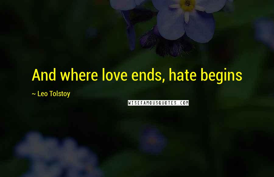 Leo Tolstoy Quotes: And where love ends, hate begins