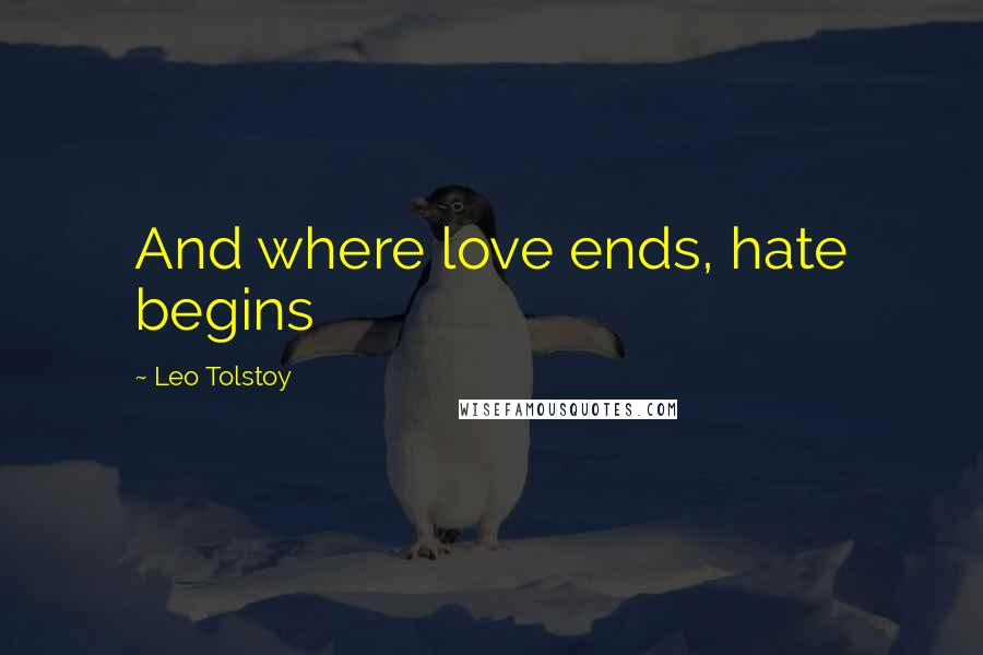 Leo Tolstoy Quotes: And where love ends, hate begins