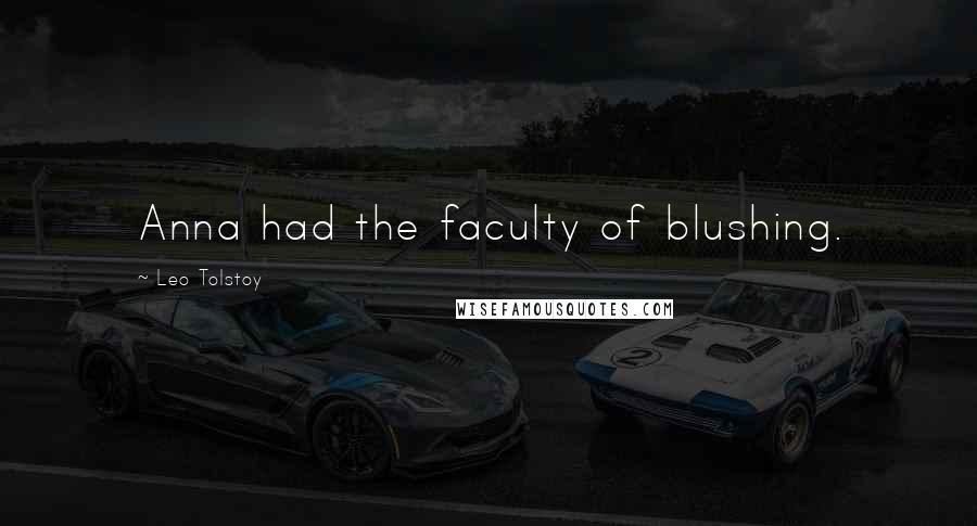 Leo Tolstoy Quotes: Anna had the faculty of blushing.
