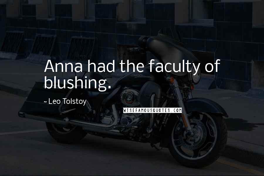 Leo Tolstoy Quotes: Anna had the faculty of blushing.