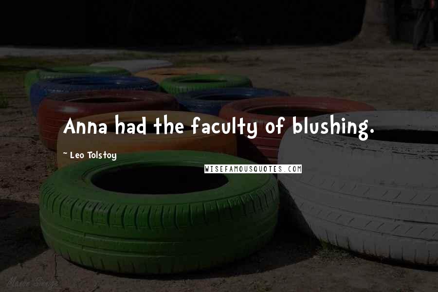 Leo Tolstoy Quotes: Anna had the faculty of blushing.