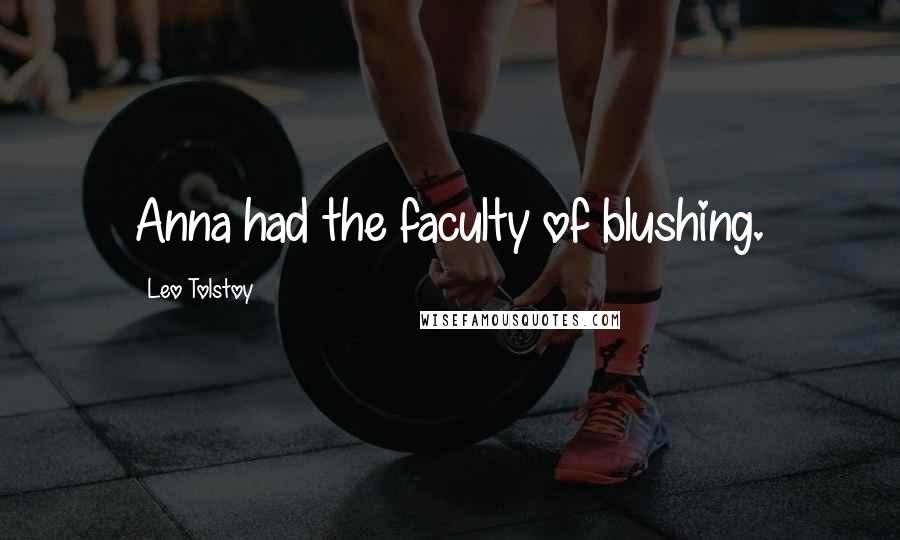 Leo Tolstoy Quotes: Anna had the faculty of blushing.