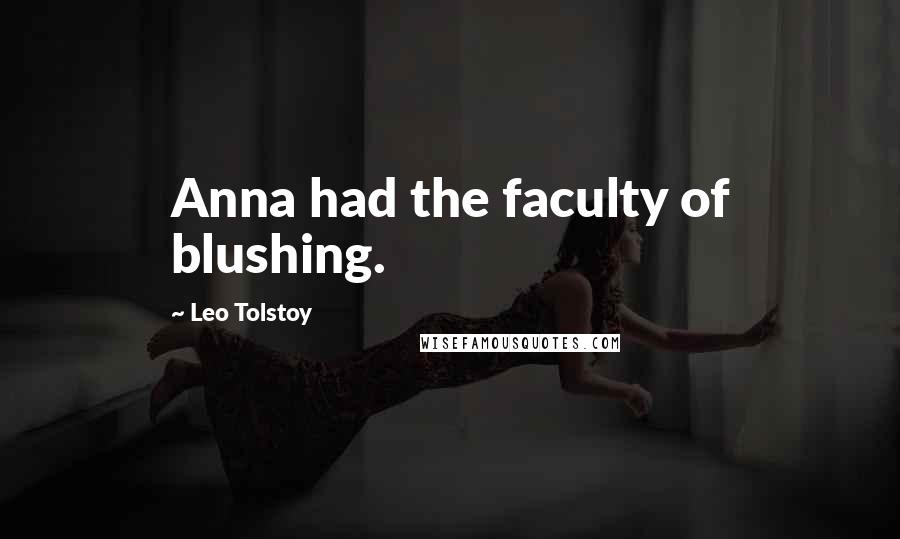 Leo Tolstoy Quotes: Anna had the faculty of blushing.