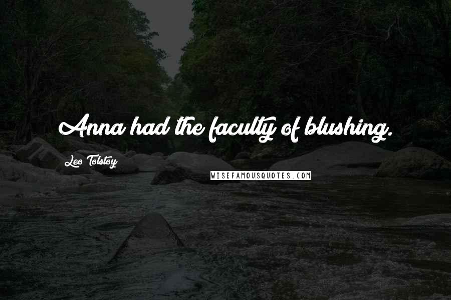 Leo Tolstoy Quotes: Anna had the faculty of blushing.
