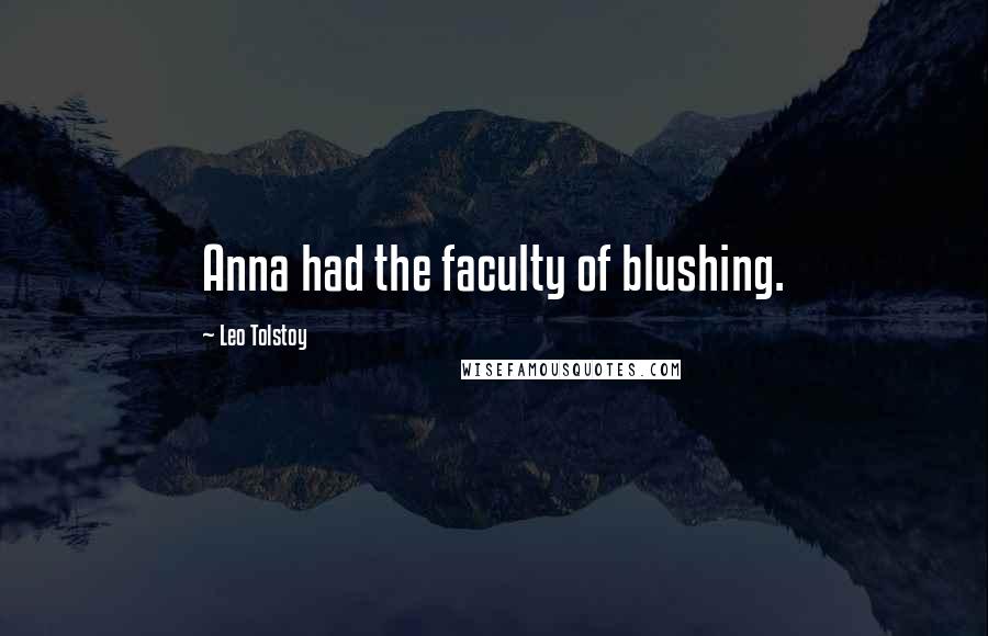 Leo Tolstoy Quotes: Anna had the faculty of blushing.