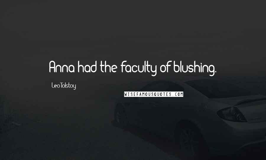 Leo Tolstoy Quotes: Anna had the faculty of blushing.