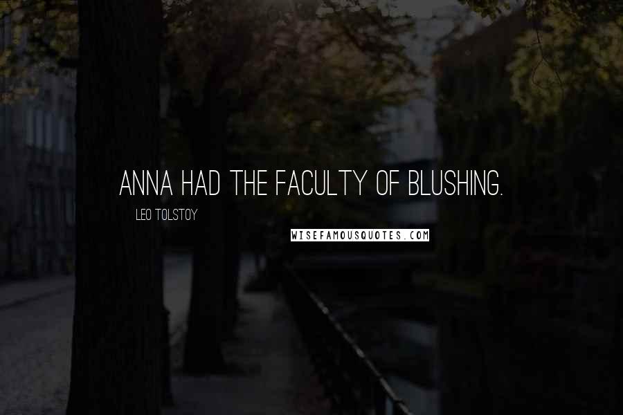 Leo Tolstoy Quotes: Anna had the faculty of blushing.